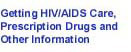 Getting HIV/AIDS Care, Prescription Drugs and Other Information