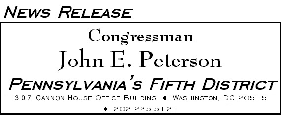 [News Release - Congressman John E. Peterson - Pennsylvania's Fifth District - 1020 Longworth House Office Building - Washington, D.C. - 202-225-5121]