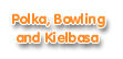 Polka, Bowling and Kielbasa